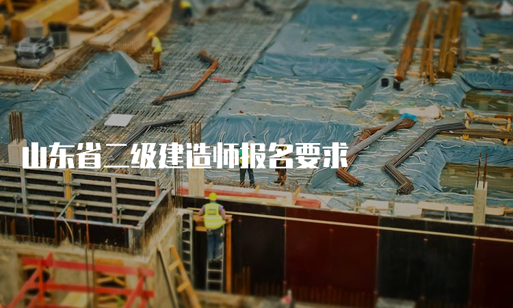 山东省二级建造师报名要求