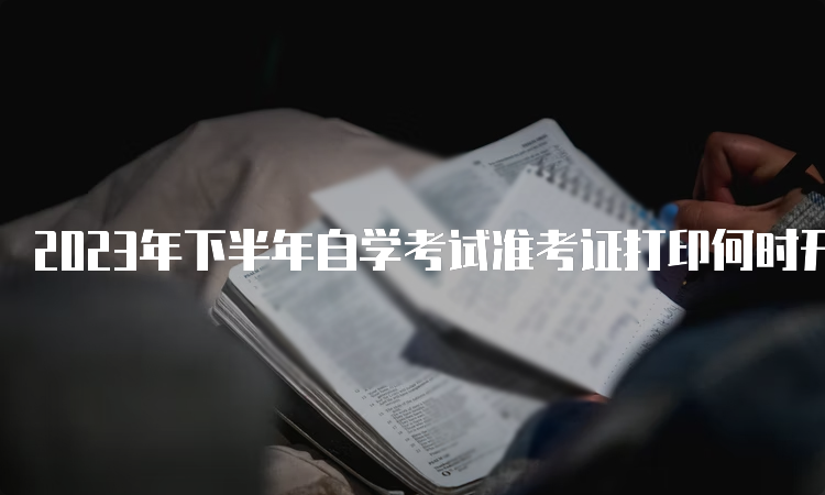 2023年下半年自学考试准考证打印何时开始呢？考前7-10天左右