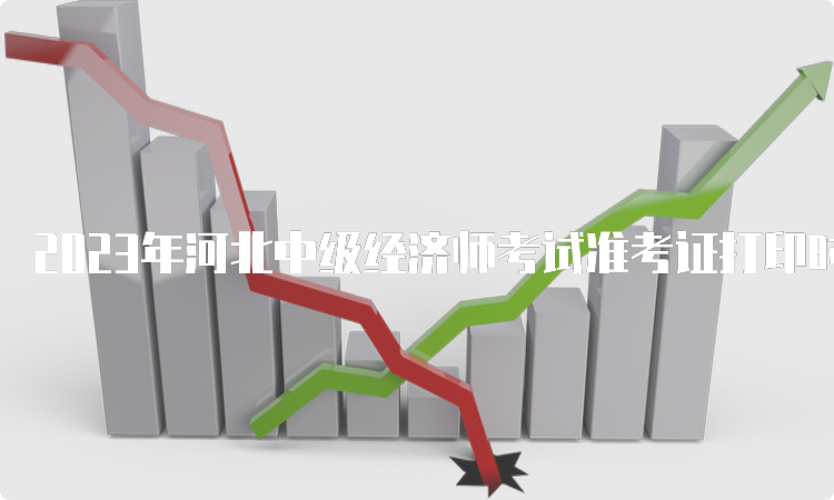 2023年河北中级经济师考试准考证打印时间是几时？