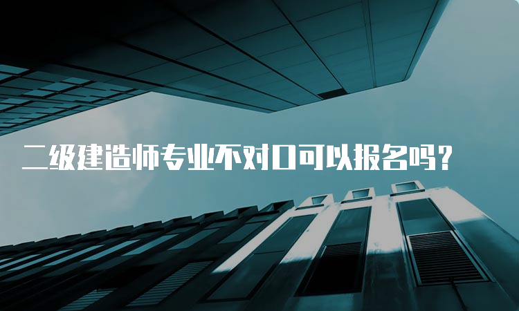 二级建造师专业不对口可以报名吗？