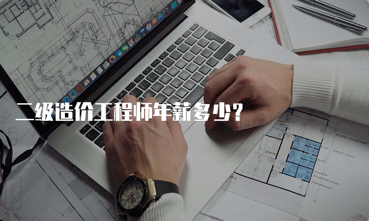 二级造价工程师年薪多少？