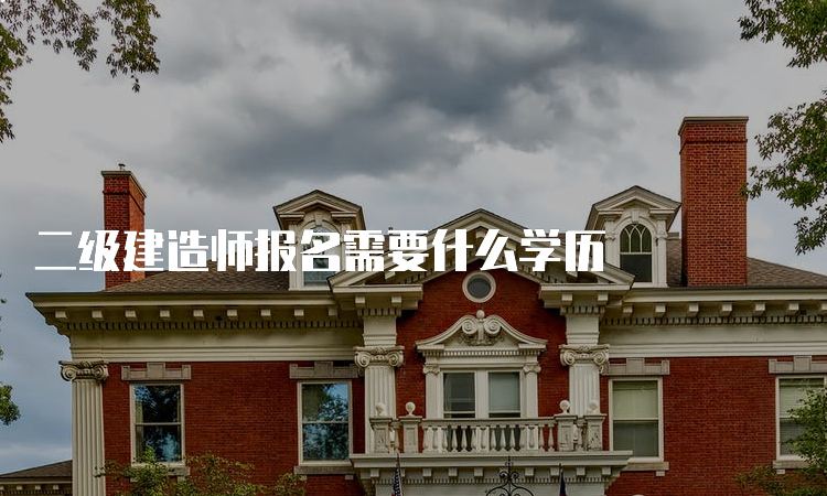 二级建造师报名需要什么学历