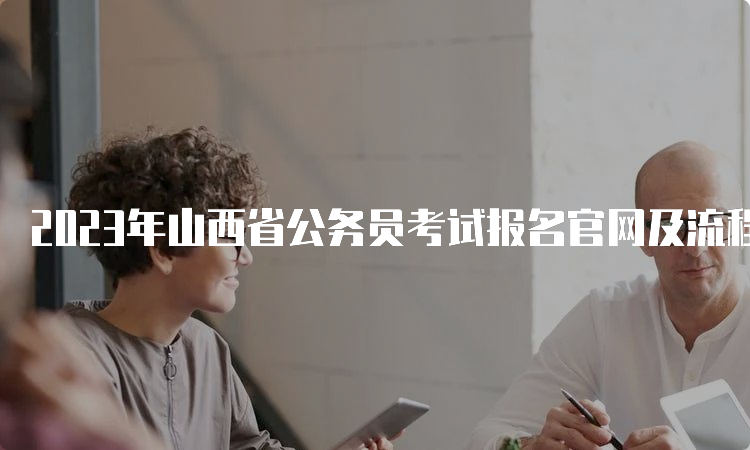 2023年山西省公务员考试报名官网及流程