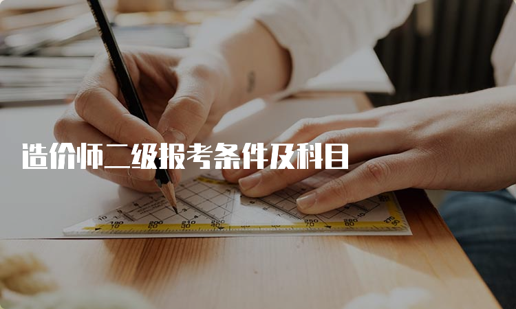 造价师二级报考条件及科目