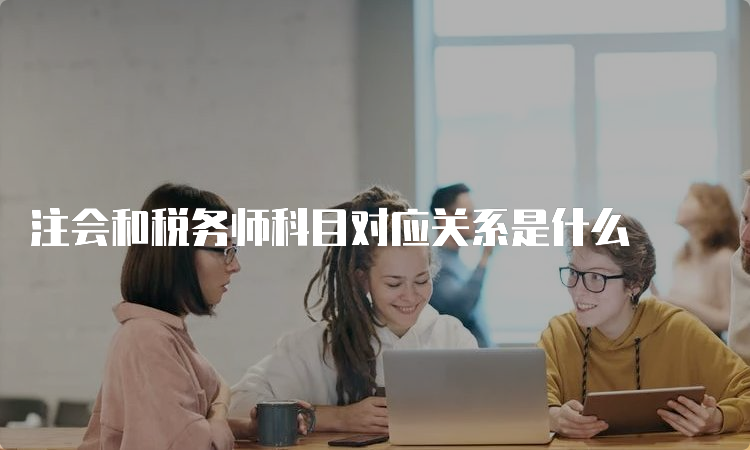 注会和税务师科目对应关系是什么