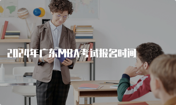 2024年广东MBA考试报名时间