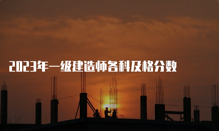 2023年一级建造师各科及格分数