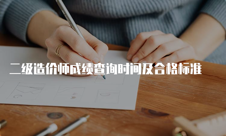 二级造价师成绩查询时间及合格标准