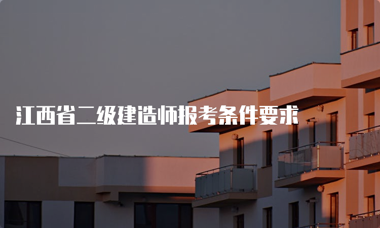 江西省二级建造师报考条件要求