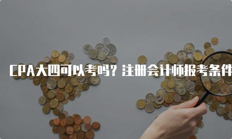 CPA大四可以考吗？注册会计师报考条件详解