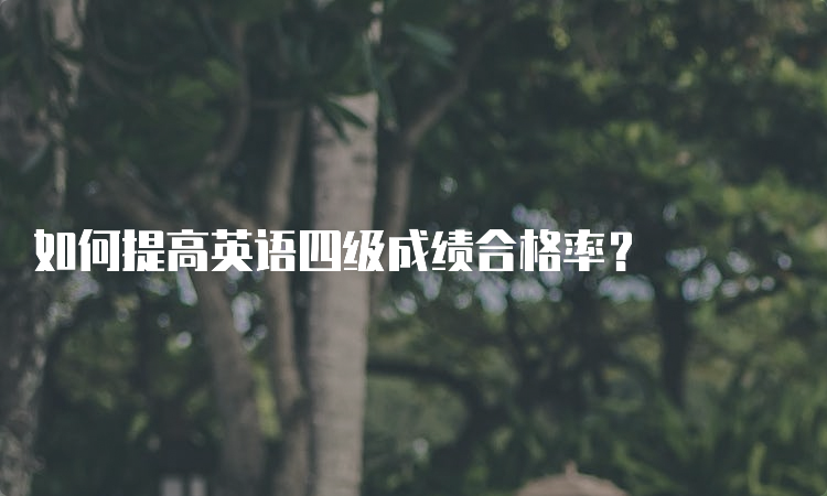 如何提高英语四级成绩合格率？