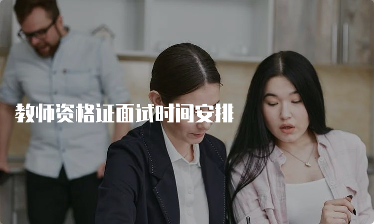 教师资格证面试时间安排