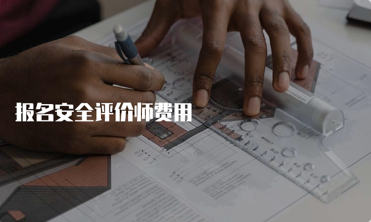 报名安全评价师费用