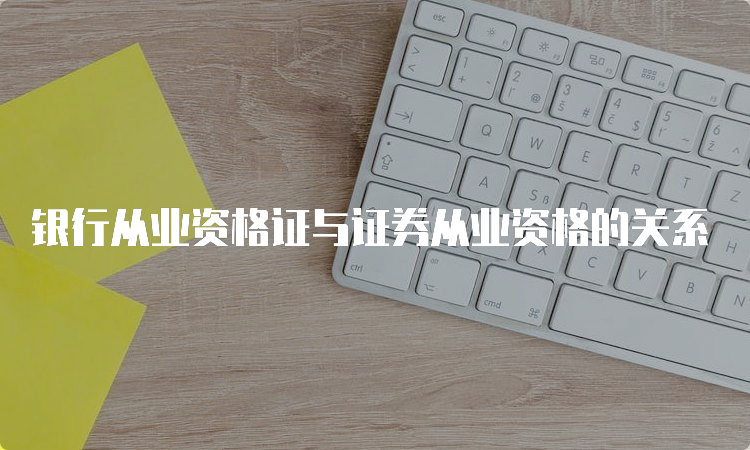 银行从业资格证与证券从业资格的关系