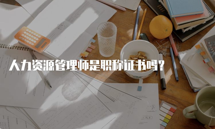 人力资源管理师是职称证书吗？