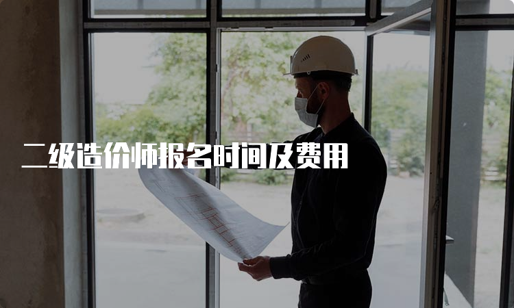 二级造价师报名时间及费用